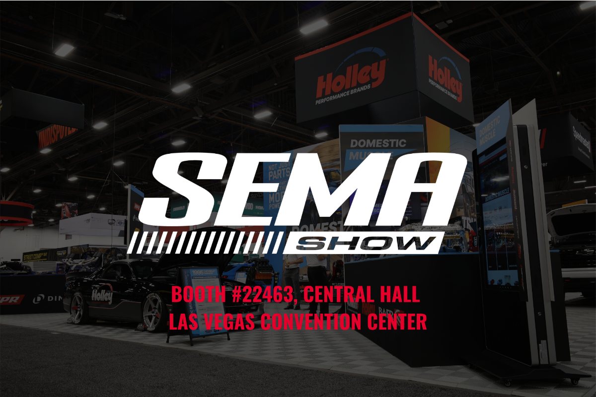 Holley Performance Brands at the SEMA Show, Booth #22463, Central Hall, Las Vegas Convention Center